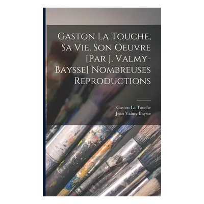 "Gaston La Touche, sa vie, son oeuvre [par J. Valmy-Baysse] Nombreuses reproductions" - "" ("Val