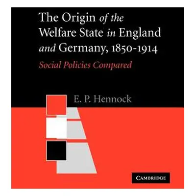 "The Origin of the Welfare State in England and Germany, 1850-1914: Social Policies Compared" - 