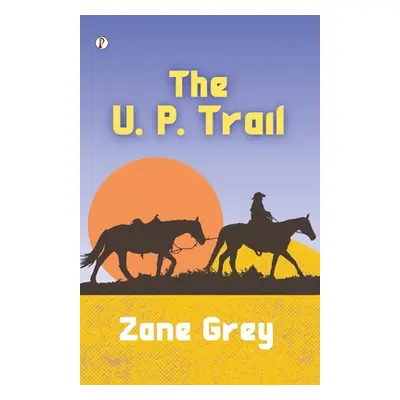 "The U. P. Trail" - "" ("Grey Zane")