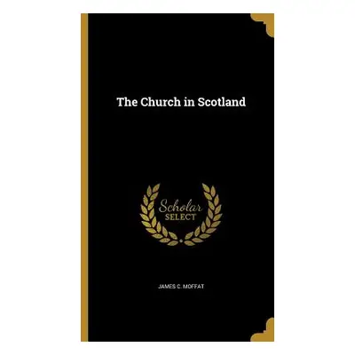 "The Church in Scotland" - "" ("Moffat James C.")