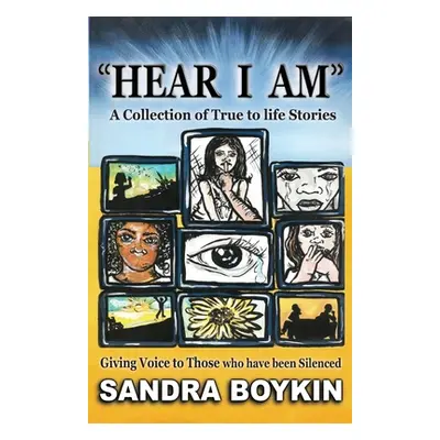 "Hear I Am: Collection of True to Life Stories-Giving Voice to those who have been Silenced" - "