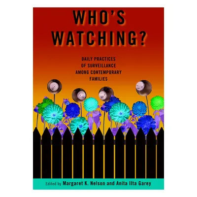 "Who's Watching?: Daily Practices of Surveillance among Contemporary Families" - "" ("Nelson Mar