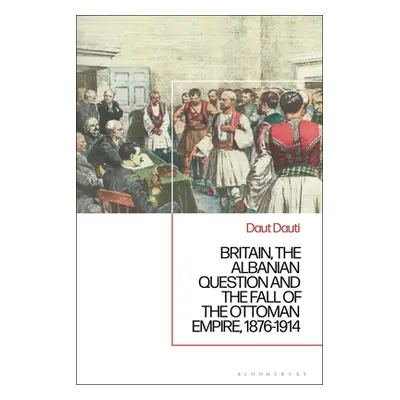 "Britain, the Albanian National Question and the Fall of the Ottoman Empire, 1876-1914" - "" ("D