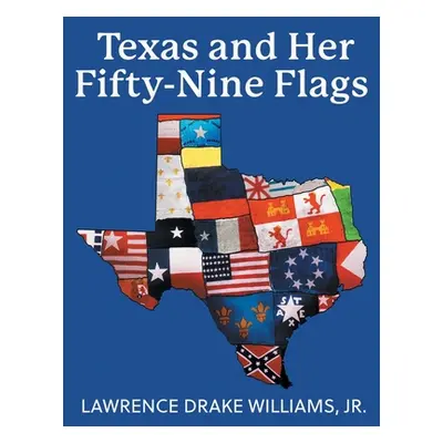 "Texas and Her Fifty-Nine Flags" - "" ("Williams Lawrence Drake")