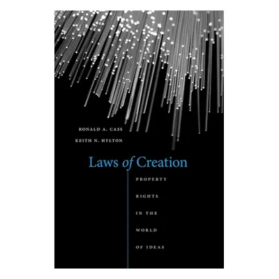 "Laws of Creation: Property Rights in the World of Ideas" - "" ("Cass Ronald A.")