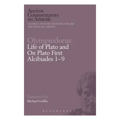 "Olympiodorus: Life of Plato and on Plato First Alcibiades 1-9" - "" ("Griffin Michael")