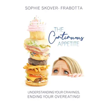 "The Continuous Appetite: Understanding Your Cravings, Ending Your Overeating!" - "" ("Skover- F