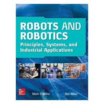 "Robots and Robotics: Principles, Systems, and Industrial Applications" - "" ("Miller Rex")