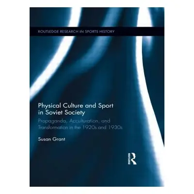 "Physical Culture and Sport in Soviet Society: Propaganda, Acculturation, and Transformation in 