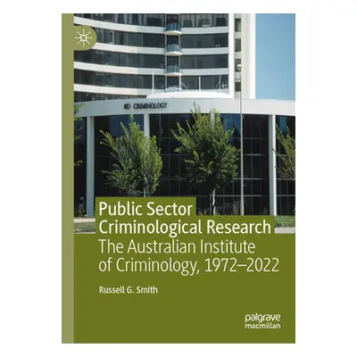 "Public Sector Criminological Research: The Australian Institute of Criminology, 1972-2022" - ""