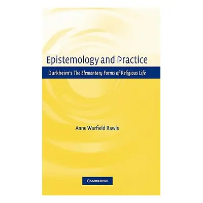 "Epistemology and Practice: Durkheim's the Elementary Forms of Religious Life" - "" ("Rawls Anne