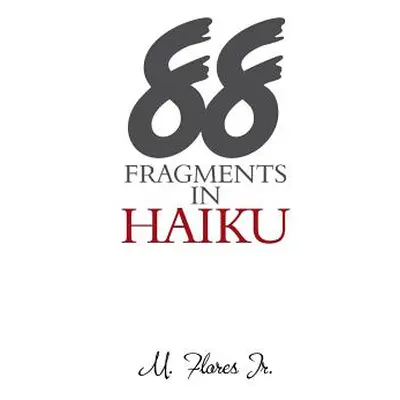 "88 Fragments in Haiku" - "" ("Flores M. Jr.")