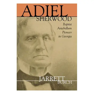 "Adiel Sherwood: Baptist Antebellum Pioneer in Georgia" - "" ("Burch Jarrett")