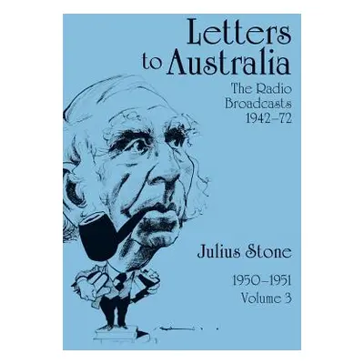 "Letters to Australia, Volume 3: Essays from 1950-1951" - "" ("Stone Julius")