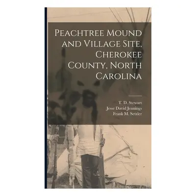 "Peachtree Mound and Village Site, Cherokee County, North Carolina" - "" ("Setzler Frank M. 1902