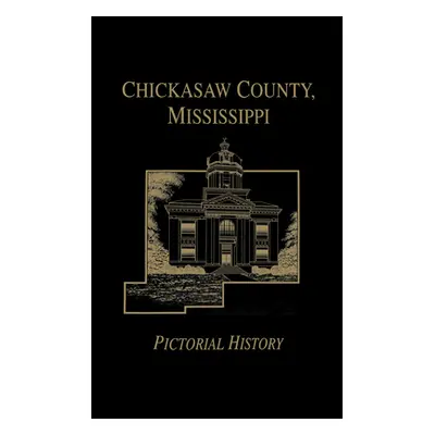 "Chickasaw Co, MS - Pictorial" - "" ("Turner Publishing")