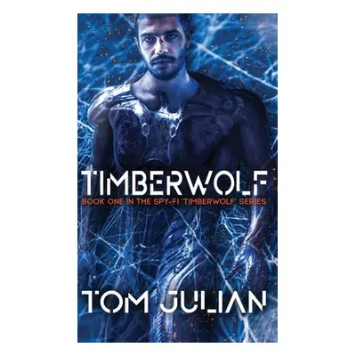 "Timberwolf: Book One in the Spy-fi 'Timberwolf' Series" - "" ("Julian Tom")