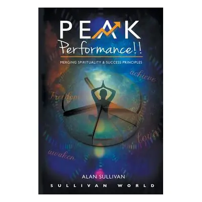 "Peak Performance!!: Merging Spirituality and Success Principles" - "" ("Sullivan Alan")