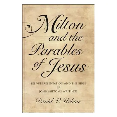 "Milton and the Parables of Jesus: Self-Representation and the Bible in John Milton's Writings" 