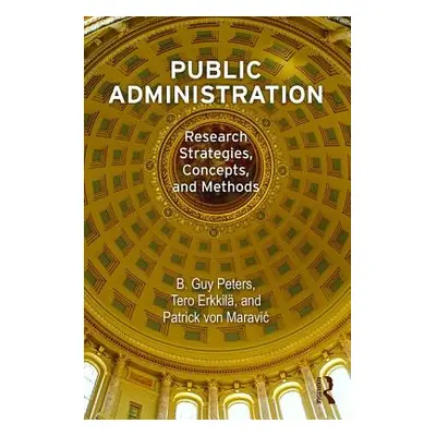 "Public Administration: Research Strategies, Concepts, and Methods" - "" ("Peters B. Guy")