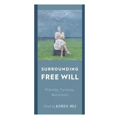 "Surrounding Free Will: Philosophy, Psychology, Neuroscience" - "" ("Mele Alfred R.")