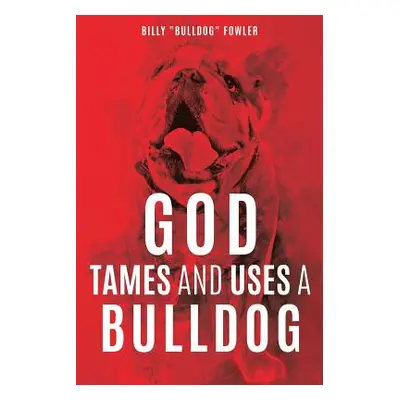 "God Tames and Uses a Bulldog" - "" ("Fowler Billy Bulldog")