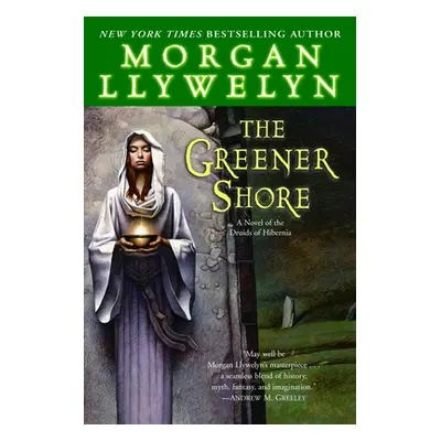 The Greener Shore: A Novel of the Druids of Hibernia (Llywelyn Morgan)