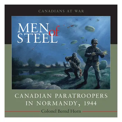 "Men of Steel: Canadian Paratroopers in Normandy, 1944" - "" ("Horn Bernd")