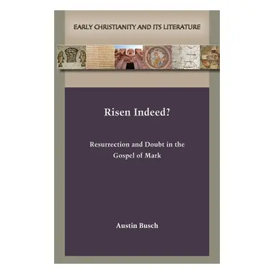 "Risen Indeed?: Resurrection and Doubt in the Gospel of Mark" - "" ("Busch Austin")