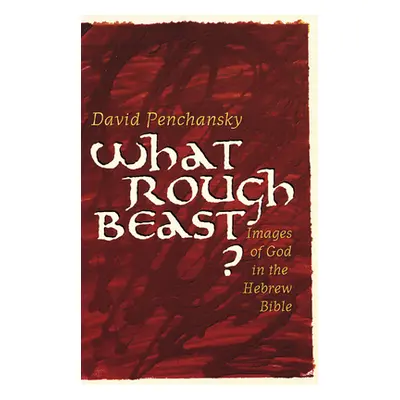 "What Rough Beast?: Images of God in the Hebrew Bible" - "" ("Penchansky David")