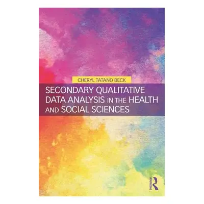 "Secondary Qualitative Data Analysis in the Health and Social Sciences" - "" ("Beck Cheryl Tatan