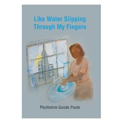 "Like Water Slipping Through My Fingers" - "" ("Poole Phyllistine Goode")