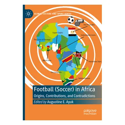 "Football (Soccer) in Africa: Origins, Contributions, and Contradictions" - "" ("Ayuk Augustine 