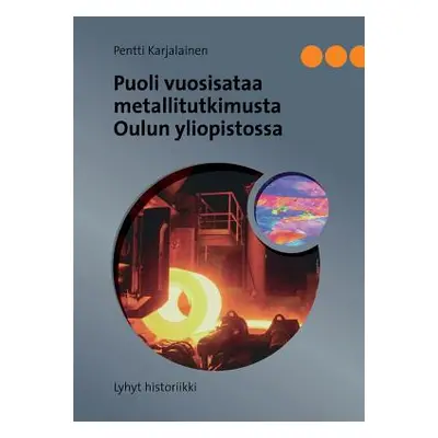 "Puoli vuosisataa metallitutkimusta Oulun yliopistossa: Lyhyt historiikki" - "" ("Karjalainen Pe