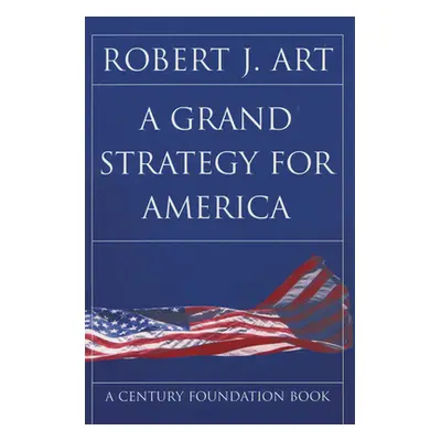 "A Grand Strategy for America" - "" ("Art Robert J.")