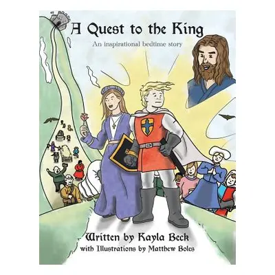 "A Quest to the King: An Inspirational Bedtime Story" - "" ("Beck Kayla")