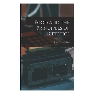 "Food and the Principles of Dietetics" - "" ("Hutchison Robert")