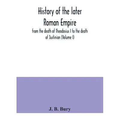 "History of the later Roman Empire: from the death of Theodosius I to the death of Justinian (Vo