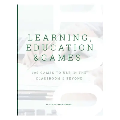 "Learning, Education & Games, Volume 3: 100 Games to Use in the Classroom & Beyond" - "" ("Schri