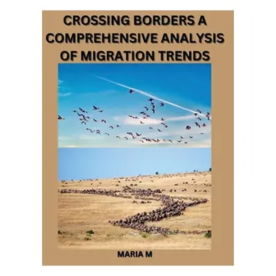 "Crossing Borders: A Comprehensive Analysis of Migration Trends" - "" ("M Maria")