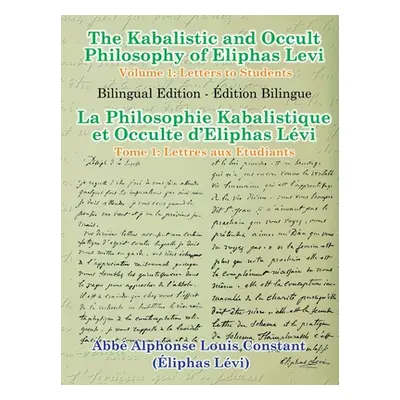 "The Kabalistic and Occult Philosophy of Eliphas Levi - Volume 1: Letters to Students" - "" ("Le