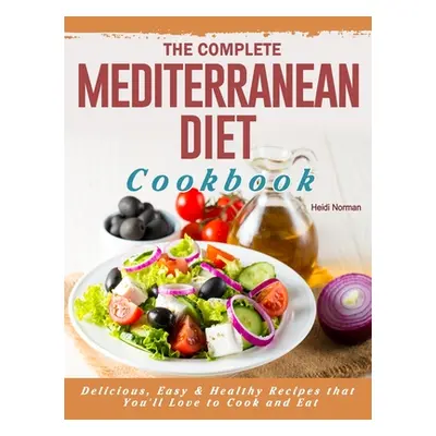 "The Complete Mediterranean Diet Cookbook: Delicious, Easy & Healthy Recipes that You'll Love to