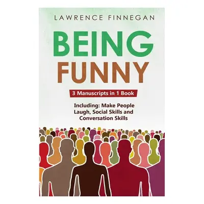 "Being Funny: 3-in-1 Guide to Master Your Sense of Humor, Conversational Jokes, Comedy Writing &