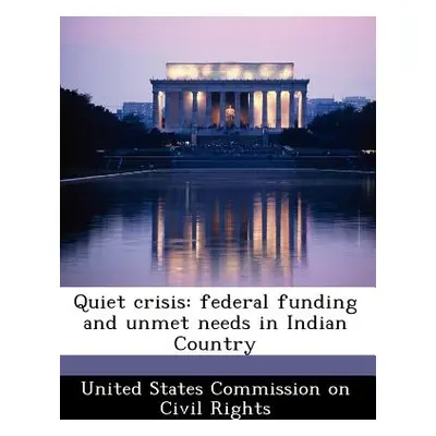 "Quiet Crisis: Federal Funding and Unmet Needs in Indian Country" - "" ("United States Commissio