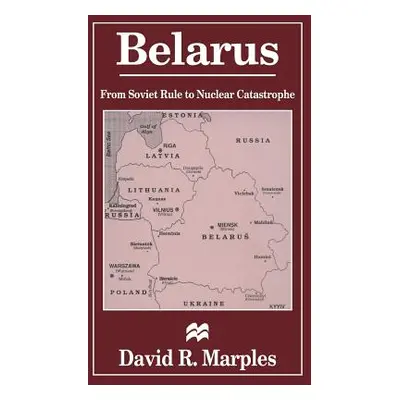 "Belarus: From Soviet Rule to Nuclear Catastrophe" - "" ("Marples D.")