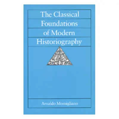 "The Classical Foundations of Modern Historiography: Volume 54" - "" ("Momigliano Arnaldo")