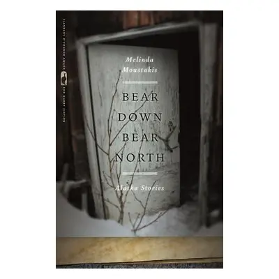 "Bear Down, Bear North: Alaska Stories" - "" ("Moustakis Melinda")