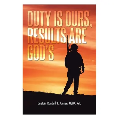 "Duty Is Ours, Results Are God's" - "" ("Jansen Usmc Ret Captain Randall J.")