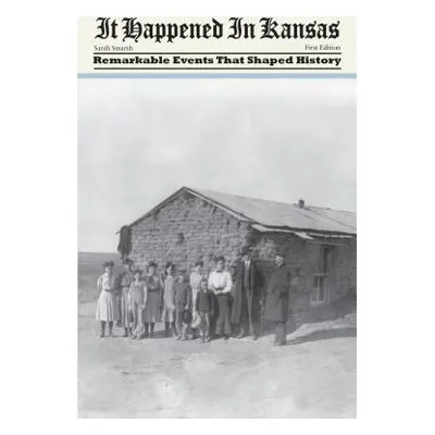 "It Happened in Kansas: Remarkable Events That Shaped History, First Edition" - "" ("Smarsh Sara