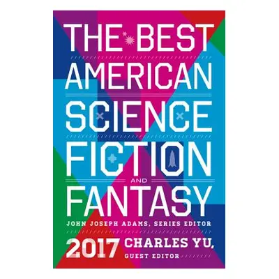 "The Best American Science Fiction and Fantasy 2017" - "" ("Adams John Joseph")